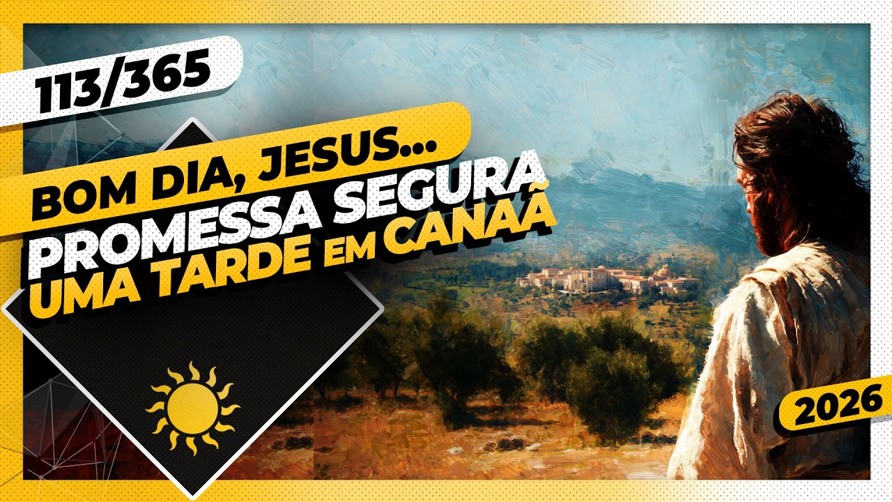 PROMESSA SEGURA: UMA TARDE EM CANAÃ - Bom dia, Jesus! 113/365 (2026)