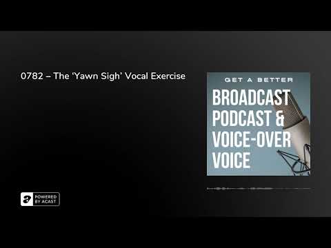 0782 – The ‘Yawn Sigh’ Vocal Exercise