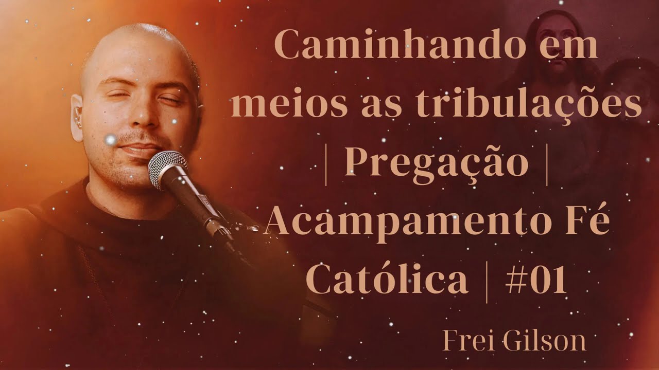 Caminhando em meios as tribulações | Pregação | Acampamento Fé Católica | #01 - Frei Gilson Message