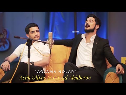 Asim Eliyev & Cavad Alekberov - AĞLAMA NOLAR