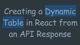 Download the video "Creating a Dynamic Table in React from an API Response"