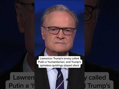 Lawrence: Trump's envoy called Putin a 'humanitarian,' and Trump's spineless quislings stayed silent