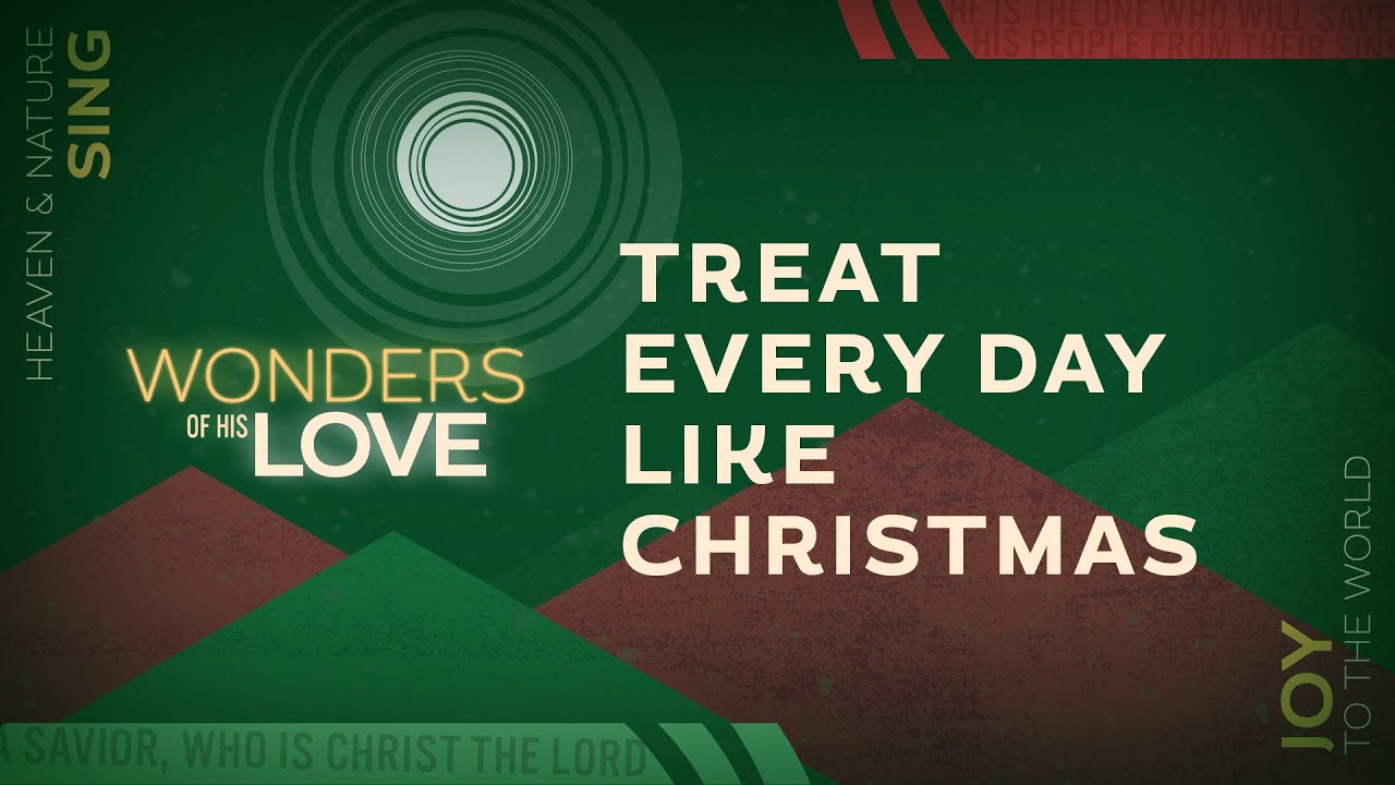 Treat Every Day Like Christmas