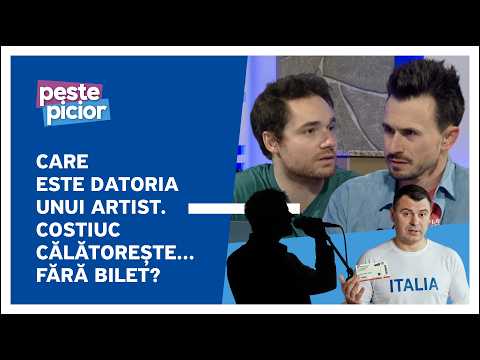 Peste Picior - Care este datoria unui artist. Costiuc călătorește...fără bilet?