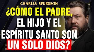 La TRINIDAD EXPLICADA ¿Cómo el Padre, el Hijo y el Espíritu Santo son un solo Dios? Charles Spurgeon