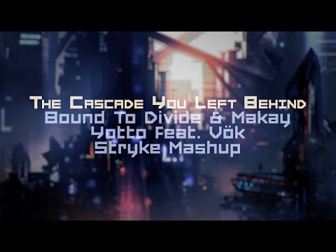 Bound to Divide & Makay vs. Yotto feat. Vök - The Cascade You Left Behind (Stryke Mashup)