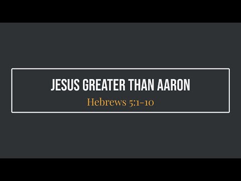 Jesus Greater Than Aaron (Hebrews 5:1-10)