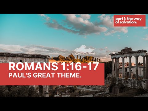 Romans 1:16-17: Paul's great theme.
