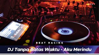 Download lagu Beat Racing | DJ Tanpa Batas Waktu - Aku Merindu | Easy mp3