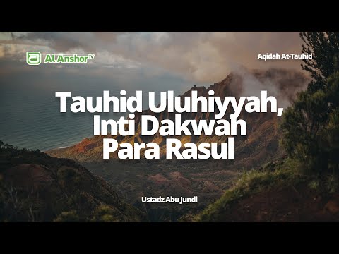 Tauhid Uluhiyyah Adalah Inti Dakwah Para Rasul - Ustadz Abu Jundi | Aqidah At-Tauhid