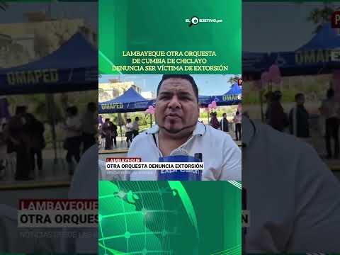LAMBAYEQUE: Otra orquesta de cumbia de Chiclayo denuncia ser víctima de extorsión