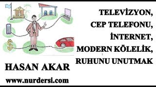 Hasan Akar - Televizyon, Cep Telefonu, İnternet, Modern Kölelik, Ruhunu Unutmak