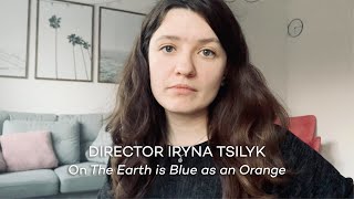 Director Iryna Tsilyk: Introduction to "The Earth is Blue as an Orange"