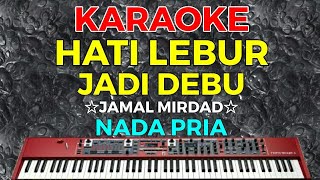 Download lagu HATI LEBUR JADI DEBU - Jamal Mirdad || KARAOKE HD - Nada Pria mp3