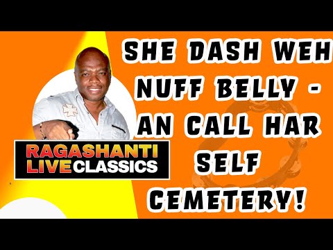 SHE DASH WEH NUFF BELLY-AN CALL HAR SELF 'CEMETERY!' - RAGASHANTI LIVE RADIO CLASSICS