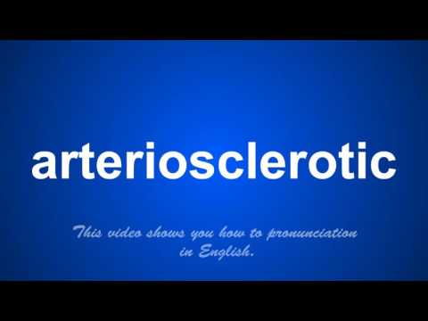 the correct pronunciation of arteriosclerotic in English.