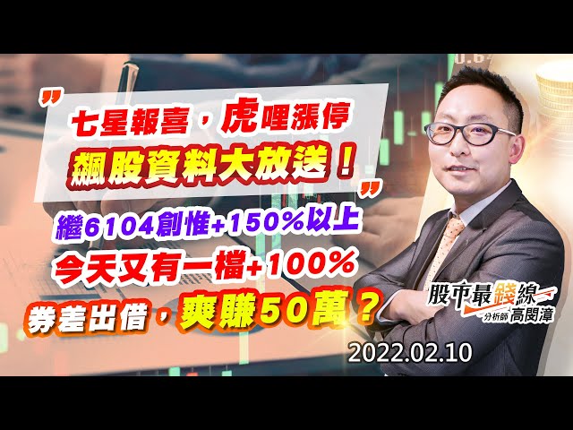 20220210《股市最錢線》#高閔漳，” 七星報喜，虎哩漲停，飆股資料大放送””繼6104創惟+150%以上，今天又有一檔+100%””券差出借，爽賺50萬？？”