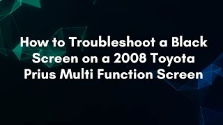 How to Troubleshoot a Black Screen on a 2008 Toyota Prius Multi Function Screen