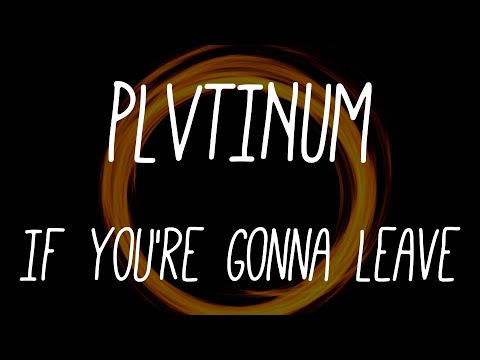 PLVTINUM - If You're Gonna Leave Video