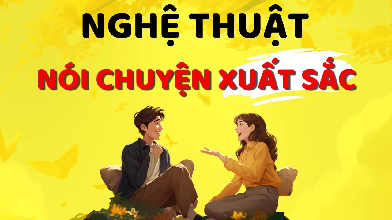 Cách Vượt Qua Nỗi Sợ Giao Tiếp Dở _ Nghệ Thuật Nói Chuyện Xuất Sắc