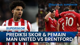 Prediksi Skor MU Vs Brentford: Pertempuran Formasi 4-2-3-1 dengan 3-5-2 hingga Skor Akhir Berbeda