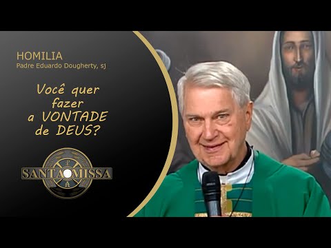 Você quer fazer a VONTADE de DEUS? - Homilia Padre Eduardo Dougherty, sj - 21/07/2020