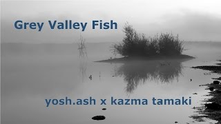 yosh.ash x kazma tamaki - Grey Valley Fish