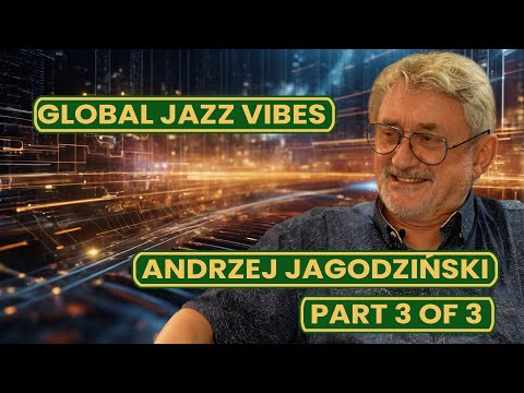 Global Jazz Vibes, Guest Andrzej Jagodziński. Part 3 of 3