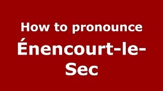 How to pronounce &eacute;nencourt-Le-Sec