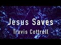 Jesus Saves ~ Travis Cottrell ~ lyric video