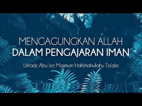 \Mengagungkan Allah Dalam Pengajaran Iman\Ustadz Abu Izzi Hafizahullah