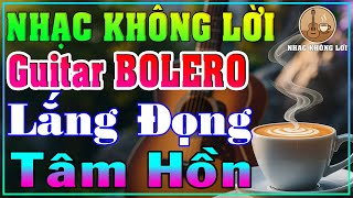 Nhạc Không Lời Guitar BOLERO Lắng Đọng Tâm Hồn | Guitar Bolero, Nhạc Phòng Trà, Quán Cà Phê