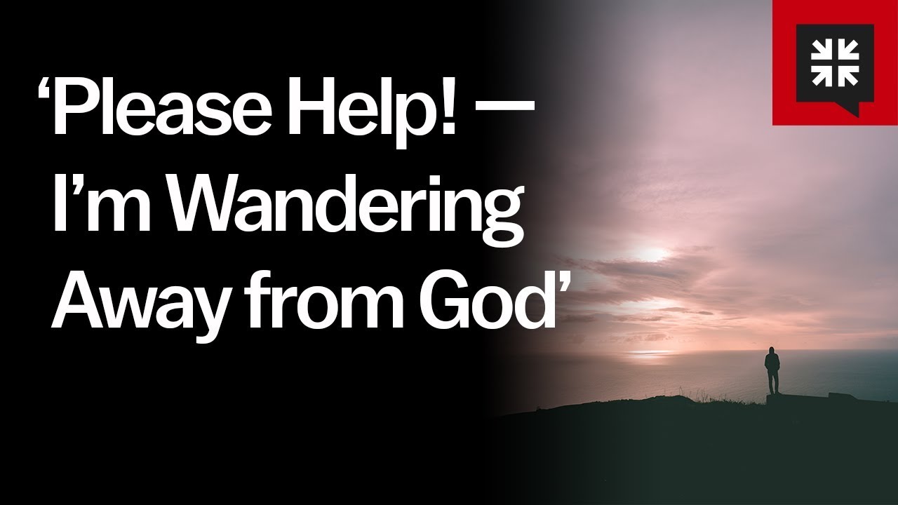 'Please Help! — I’m Wandering Away from God'