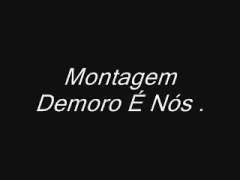 Montagem - Demoro é Nós