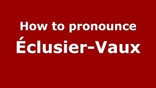 How to pronounce &eacute;clusier-Vaux