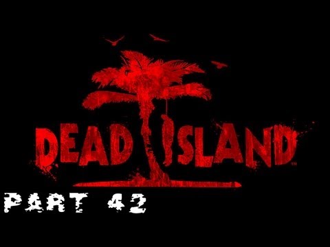Dead Island Walkthrough - PT. 42 - It's Never Too Late