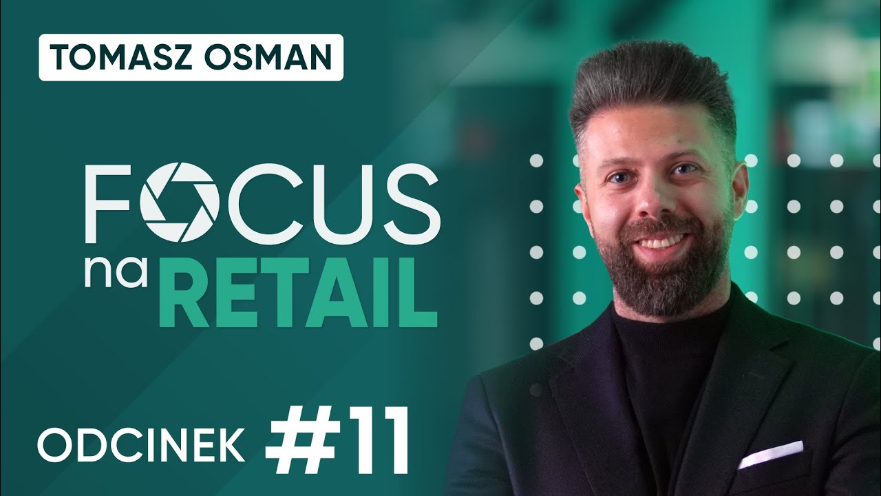Dajemy sobie 10 lat, żeby osiągnąć globalny sukces: Tomasz Osman I Focus na Retail #11