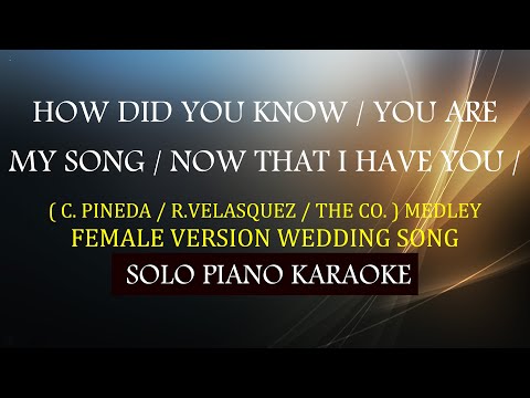 HOW DID YOU KNOW / YOU ARE MY SONG / NOW THAT I HAVE YOU ( FEMALE VERSION ) ( WEDDING SONG MEDLEY )