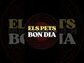 ELS PETS - BON DIA