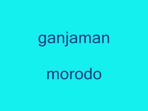 Morodo donde está el ganjaman?