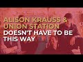 Alison Krauss & Union Station - Doesn't Have To Be This Way (Official Audio)