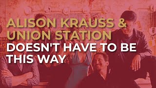 Alison Krauss &amp; Union Station - Doesn't Have To Be This Way (Official Audio)