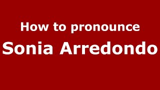 How to pronounce Sonia Arredondo