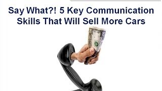 Say What ! 5 Key Communication Skills that will Sell More Cars