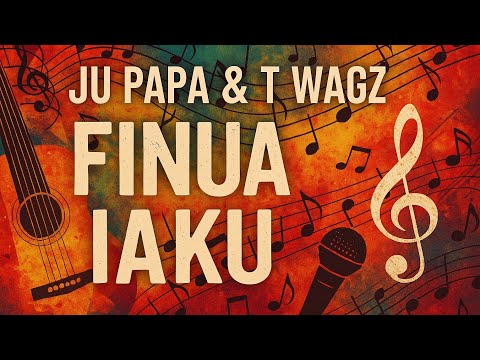 Finua iaku - Papa Ju & T Wagz