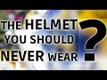 The Helmet You Should Never Wear