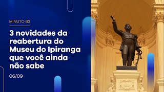 Museu do Ipiranga reabre amanhã: confira 3 novidades | Minuto B3 – 06/09/2022