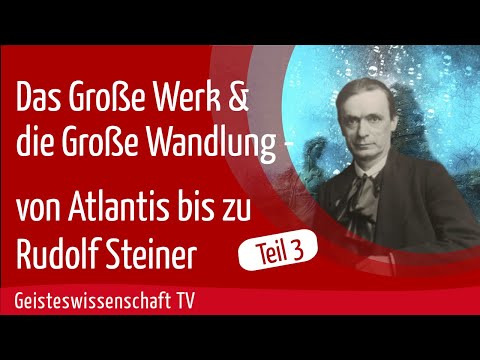 Part 3 - The Great Work and the Great Transformation - from Atlantis to Rudolf Steiner
