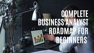 Complete Business Analyst Roadmap for Beginners