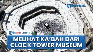 Melihat Indahnya Pemandangan Sekitar Ka'bah dari Clock Tower Museum, Gedung Tertinggi di Arab Saudi